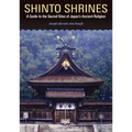 Shinto Shrines: A Guide to the Sacred Sites of Japan's Ancient Religion - Paperback