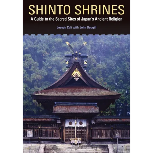 Shinto Shrines: A Guide to the Sacred Sites of Japan's Ancient Religion - Paperback