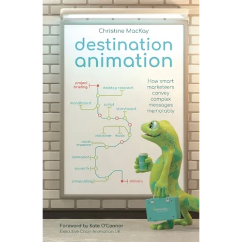 Destination Animation: How Smart Marketeers Convey Complex Messages Memorably - Paperback
