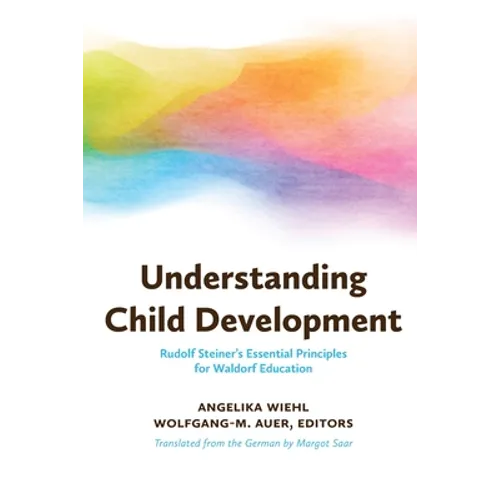 Understanding Child Development: Rudolf Steiner's Essential Principles for Waldorf Education - Paperback