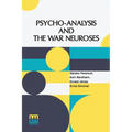 Psycho-Analysis And The War Neuroses: By Drs. S. Ferenczi (Budapest), Karl Abraham (Berlin), Ernst Simmel (Berlin), And Ernest Jones (London) Introduc - Paperback