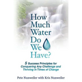 How Much Water Do We Have: 5 Success Principles for Conquering Any Challenge and Thriving in Times of Change - Paperback