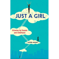 Just a Girl: Growing Up Female and Ambitious - Paperback