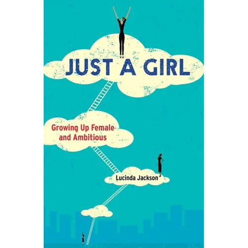Just a Girl: Growing Up Female and Ambitious - Paperback