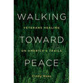 Walking Toward Peace: Veterans Healing on America's Trails - Paperback