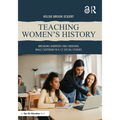 Teaching Women's History: Breaking Barriers and Undoing Male Centrism in K-12 Social Studies - Paperback
