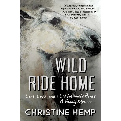 Wild Ride Home: Love, Loss, and a Little White Horse, a Family Memoir - Paperback