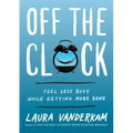 Off the Clock: Feel Less Busy While Getting More Done - Hardcover