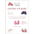 Giving Up Baby: Safe Haven Laws, Motherhood, and Reproductive Justice - Paperback
