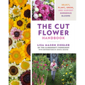 The Cut Flower Handbook: Select, Plant, Grow, and Harvest Gorgeous Blooms - Hardcover