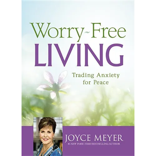 Worry-Free Living: Trading Anxiety for Peace - Hardcover
