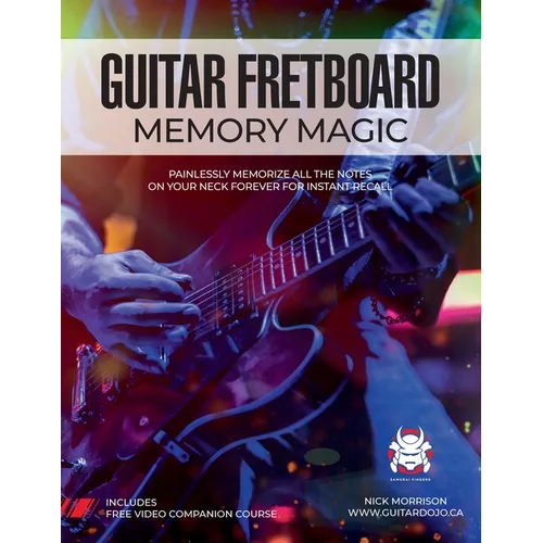 Guitar Fretboard Memory Magic: Painlessly Memorize All the Notes on Your Neck Forever for Instant Recall (colour ed): Painlessly Memorize All the Note - Paperback