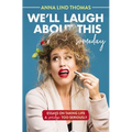 We'll Laugh about This (Someday): Essays on Taking Life a Smidge Too Seriously - Paperback
