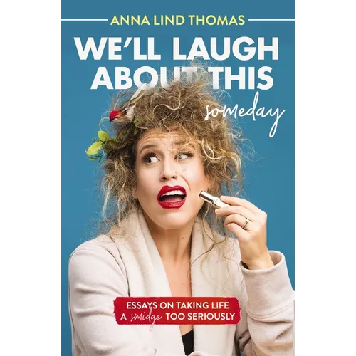 We'll Laugh about This (Someday): Essays on Taking Life a Smidge Too Seriously - Paperback