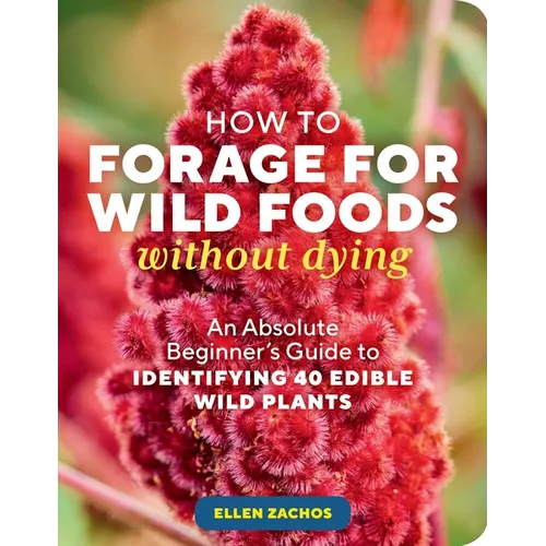 How to Forage for Wild Foods Without Dying: An Absolute Beginner's Guide to Identifying 40 Edible Wild Plants - Paperback