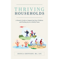 Thriving Households: A Parent's Guide to Supporting Your Children and Finding Joy as a Family Team - Paperback