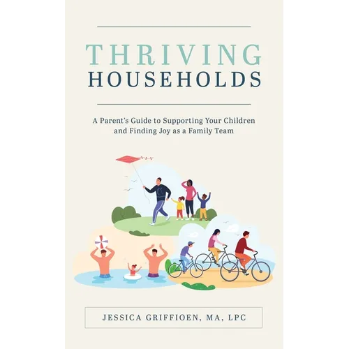 Thriving Households: A Parent's Guide to Supporting Your Children and Finding Joy as a Family Team - Paperback