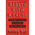 Rebels with a Cause: Reimagining Boys, Ourselves, and Our Culture - Hardcover