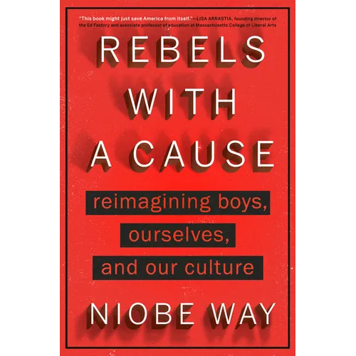 Rebels with a Cause: Reimagining Boys, Ourselves, and Our Culture - Hardcover
