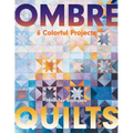 Ombré Quilts: 6 Colorful Projects - Paperback