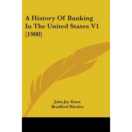 A History Of Banking In The United States V1 (1900) - Paperback