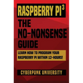 Raspberry Pi 3: The No-Nonsense Guide: Learn How To Program Your Raspberry Pi Within 12-Hours! - Paperback