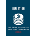 Inflation: The Causes, Effects And Solutions To Inflation - Paperback