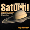 A Space Ride to Saturn! 5th Grade Astronomy Book Children's Astronomy & Space Books - Paperback
