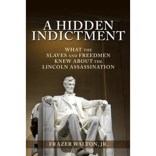A Hidden Indictment: What the Slaves and Freedmen Knew About the Lincoln Assassination - Paperback