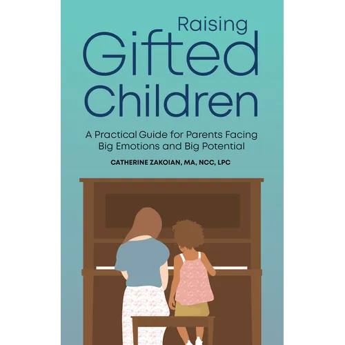 Raising Gifted Children: A Practical Guide for Parents Facing Big Emotions and Big Potential - Paperback