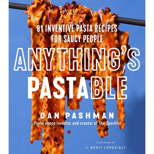 Anything's Pastable: 81 Inventive Pasta Recipes for Saucy People - Hardcover