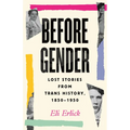 Before Gender: Lost Stories from Trans History, 1850-1950 - Hardcover