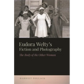 Eudora Welty's Fiction and Photography: The Body of the Other Woman - Hardcover