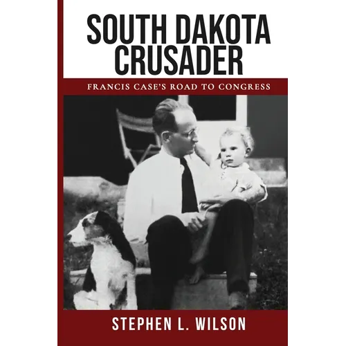 South Dakota Crusader: Francis Case's Road to Congress - Paperback