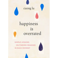 Happiness Is Overrated: Simple Lessons on Finding Meaning in Each Moment - Paperback