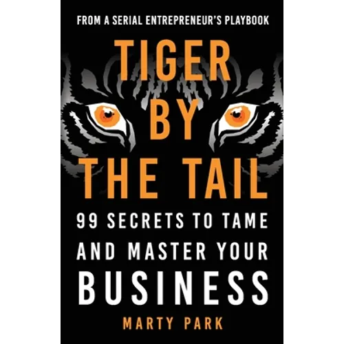 Tiger by the Tail: 99 Secrets to Tame and Master Your Business - Paperback