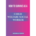 How to Survive as a Child Welfare Social Worker - Paperback