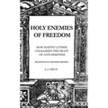 Holy Enemies of Freedom: How Martin Luther Unleashed the Beast of Anti-Semitism - Hardcover