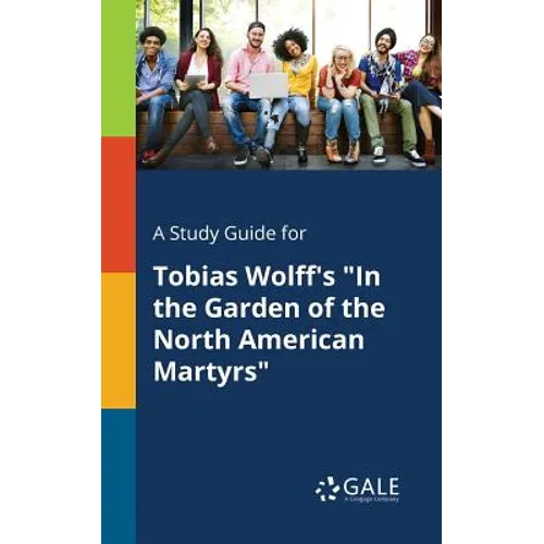 A Study Guide for Tobias Wolff's "In the Garden of the North American Martyrs" - Paperback