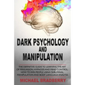 Dark Psychology and Manipulation: The Definitive Guide to Learning the Art of Persuasion, Hypnosis and Mind Control. How to Win People Using Sublimina - Paperback