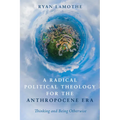 A Radical Political Theology for the Anthropocene Era - Hardcover