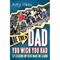 Be the Dad You Wish You Had!: 52 Lessons My Kids Made Me Learn - Paperback