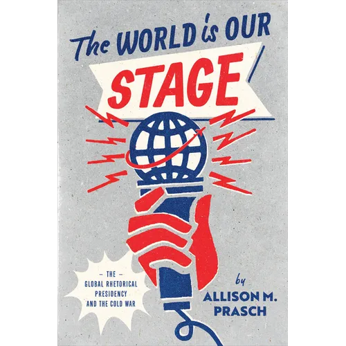 The World Is Our Stage: The Global Rhetorical Presidency and the Cold War - Paperback