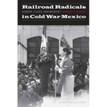 Railroad Radicals in Cold War Mexico: Gender, Class, and Memory - Paperback