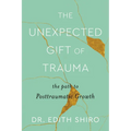 The Unexpected Gift of Trauma: The Path to Posttraumatic Growth - Hardcover