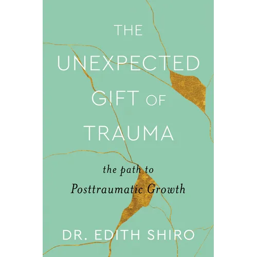 The Unexpected Gift of Trauma: The Path to Posttraumatic Growth - Hardcover