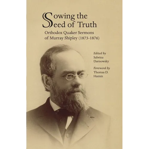 Sowing the Seed of Truth: Orthodox Quaker Sermons of Murray Shipley (1873-1876) - Paperback