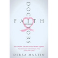 Doctors, Faith & Courage: How a Healer, Faith and Doctors Worked Together/ The Lessons and Tools from Spirit on my Journey with Cancer - Paperback