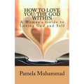 How to Love You: The God Within: A Women's Guide to Loving God and Self - Paperback