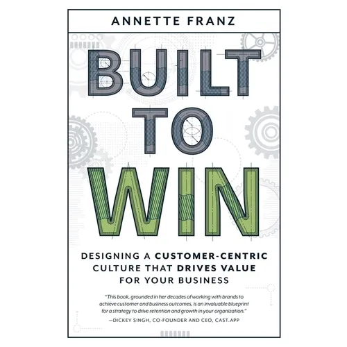 Built to Win: Designing a Customer-Centric Culture That Drives Value for Your Business - Paperback